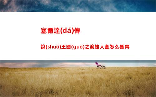 塞爾達(dá)傳說(shuō)王國(guó)之淚蛙人套怎么獲得