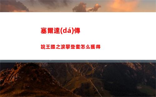 塞爾達(dá)傳說王國之淚攀登套怎么獲得