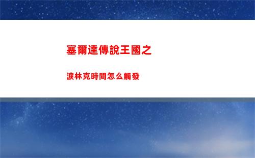 塞爾達傳說王國之淚林克時間怎么觸發