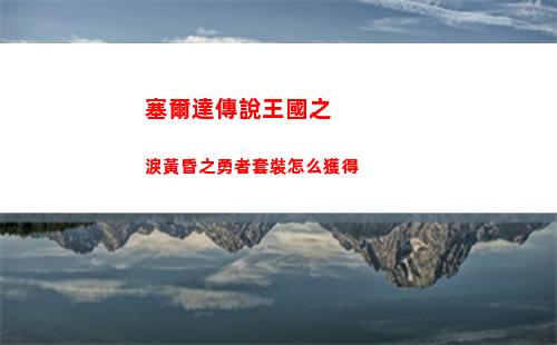 塞爾達傳說王國之淚黃昏之勇者套裝怎么獲得