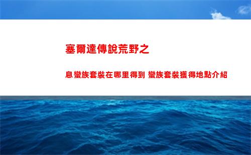 塞爾達傳說荒野之息蠻族套裝在哪里得到 蠻族套裝獲得地點介紹