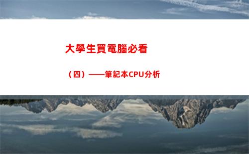 大學生買電腦必看（四）——筆記本CPU分析(大學生應該買什么電腦比較好)