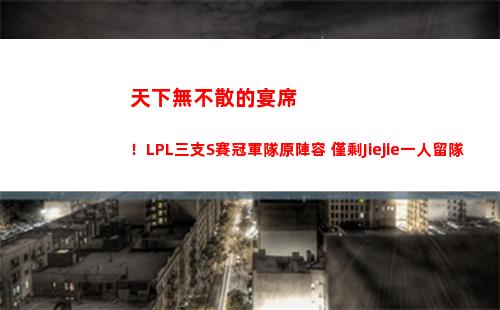 天下無不散的宴席！LPL三支S賽冠軍隊原陣容 僅剩Jiejie一人留隊插圖