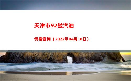 天津市92號汽油價格查詢（2022年04月16日）