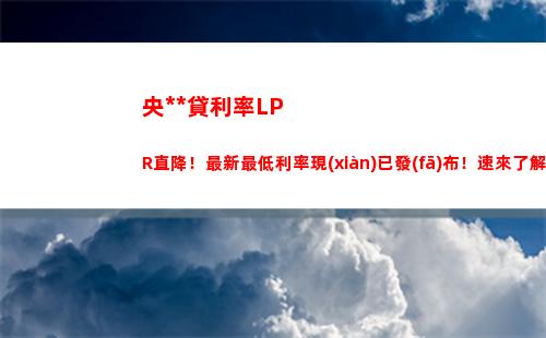 穩(wěn)固收益又靈活應對！選擇lpr貸款，享受變動利率的優(yōu)越性