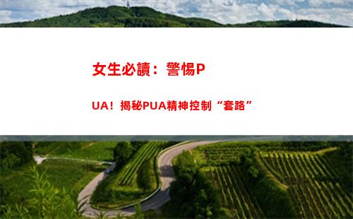 女生必讀：警惕PUA！揭秘PUA精神控制“套路”(女生必讀小說)