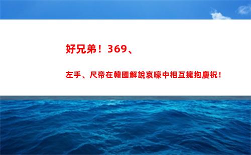 好兄弟！369、左手、尺帝在韓國解說哀嚎中相互擁抱慶祝！