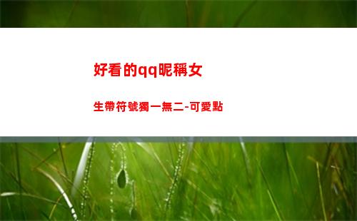 好看的qq昵稱女生帶符號獨一無二-可愛點(好看的qq昵稱女生小清新)