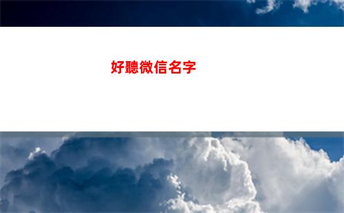 好聽微信名字(最好聽的微信名字女生)