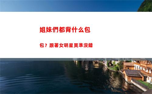姐妹們都背什么包包？跟著女明星買準沒錯(姐妹們都背什么電腦包)