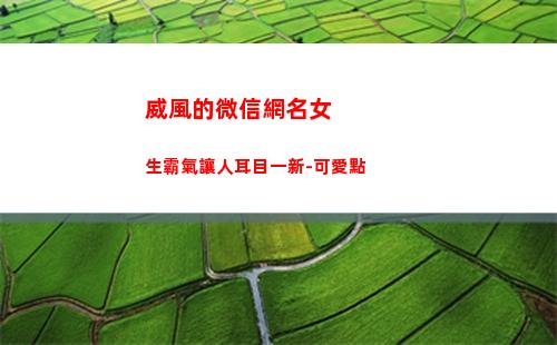 威風的微信網名女生霸氣讓人耳目一新-可愛點