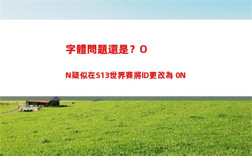 字體問題還是？ON疑似在S13世界賽將iD更改為 0N