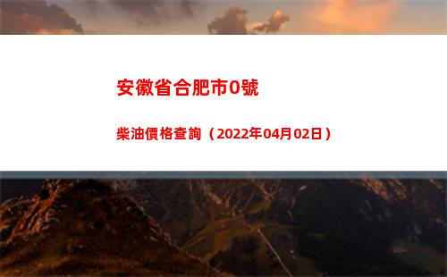安徽省合肥市0號柴油價格查詢（2022年04月02日）