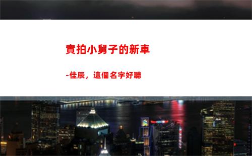 實拍小舅子的新車-佳辰，這個名字好聽(買了新車小舅子要開)