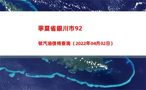 寧夏省銀川市92號汽油價格查詢（2022年04月02日）