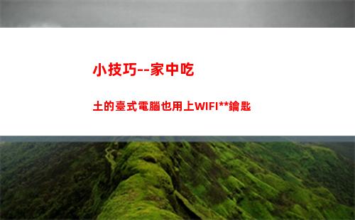 小技巧--家中吃土的臺式電腦也用上WIFI萬能鑰匙(吃雞上分小技巧)