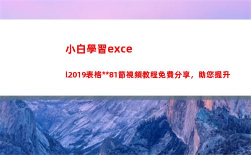 小白學習excel2019表格全套81節視頻教程免費分享，助您提升