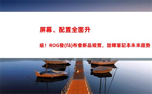 屏幕、配置全面升級！ROG發(fā)布會新品縱覽，詮釋筆記本未來趨勢(最新小屏幕高配置手機)