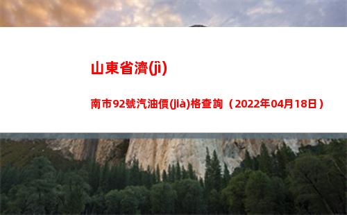 山東省濟(jì)南市92號汽油價(jià)格查詢（2022年04月18日）