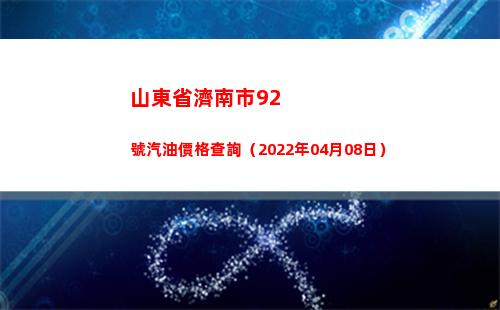 山東省濟南市92號汽油價格查詢（2022年04月08日）