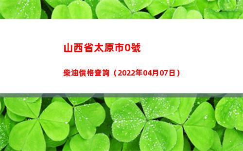 山西省太原市0號柴油價格查詢（2022年04月07日）