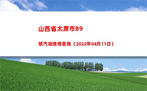 山西省太原市89號汽油價格查詢（2022年04月11日）