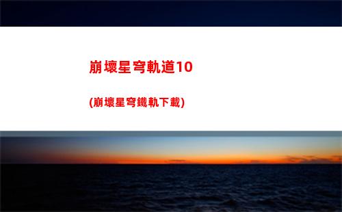 崩壞星穹軌道線下(崩壞星鐵軌道下載)