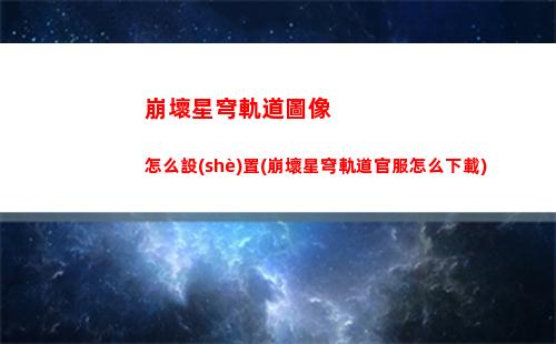 崩壞星穹軌道位面球(崩壞星穹鐵軌道)