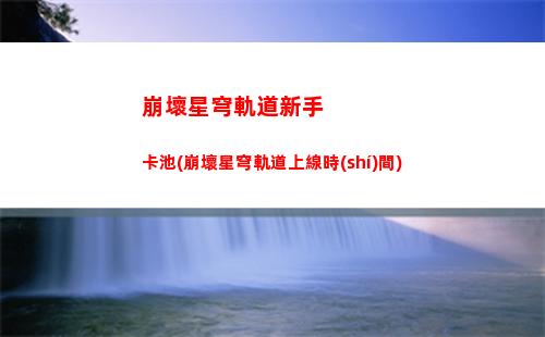崩壞星穹軌道下載裝置(崩壞星穹軌道b服)