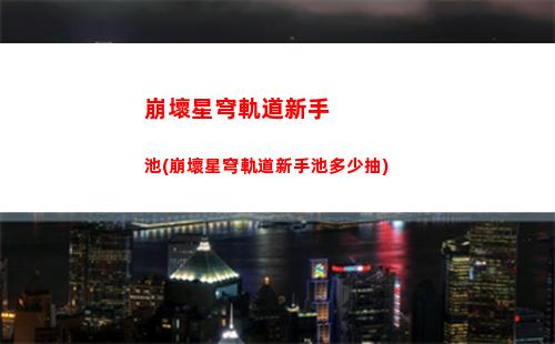 崩壞星穹軌道新手劇情(崩壞星穹軌道新手配隊)