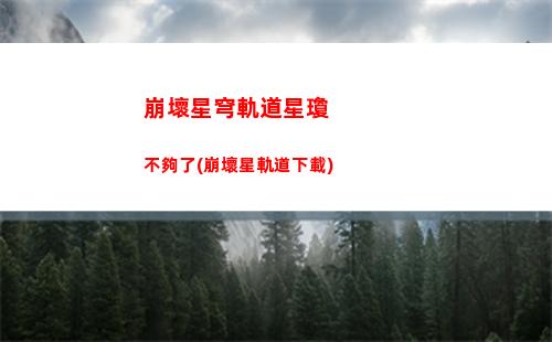 崩壞星穹軌道躍遷獎勵選(星穹軌道始發躍遷)