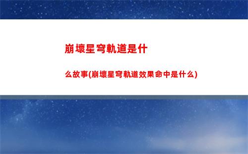 崩壞星穹軌道具體玩法(崩壞軌道星穹)