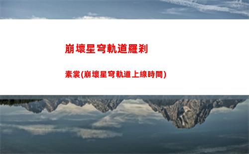 崩壞星穹軌道滿贈小卡(崩壞之星穹軌道下載)