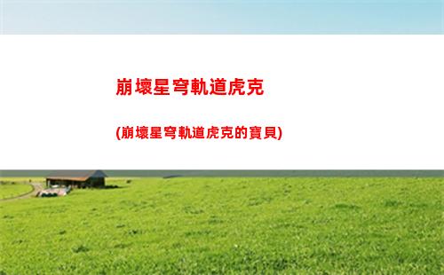 崩壞星穹軌道活動時間(崩壞星穹鐵軌道)