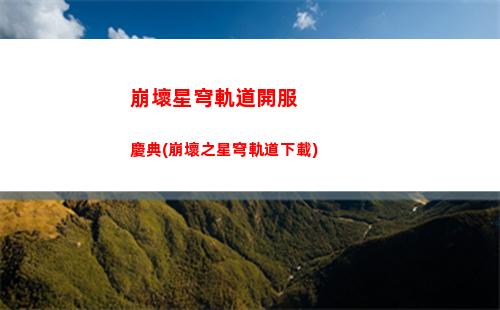 崩壞星穹軌道取名字(崩壞星穹軌道官服怎么下載)
