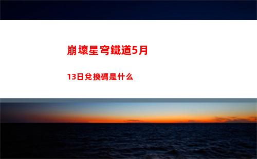 崩壞星穹鐵道5月13日兌換碼是什么