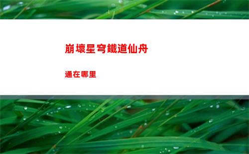 崩壞星穹鐵道仙舟通在哪里