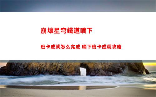 崩壞星穹鐵道嘀下班卡成就怎么完成 嘀下班卡成就攻略