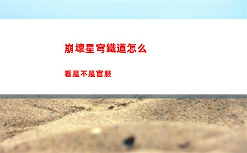 崩壞星穹鐵道怎么看是不是官服