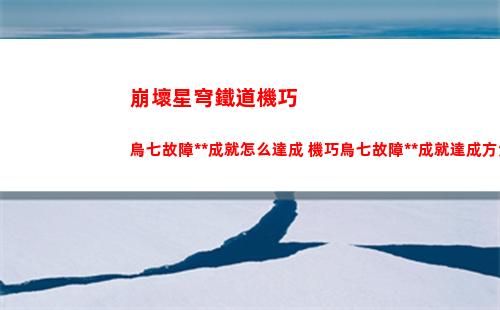 崩壞星穹鐵道機巧鳥七故障色欲成就怎么達成 機巧鳥七故障色欲成就達成方法