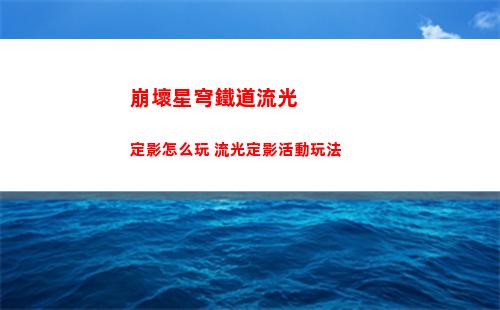 崩壞星穹鐵道流光定影怎么玩 流光定影活動玩法