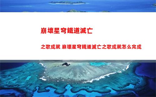 崩壞星穹鐵道滅亡之歌成就 崩壞星穹鐵道滅亡之歌成就怎么完成