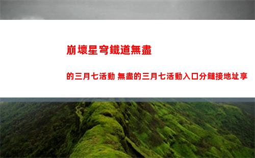 崩壞星穹鐵道無盡的三月七活動 無盡的三月七活動入口分鏈接地址享