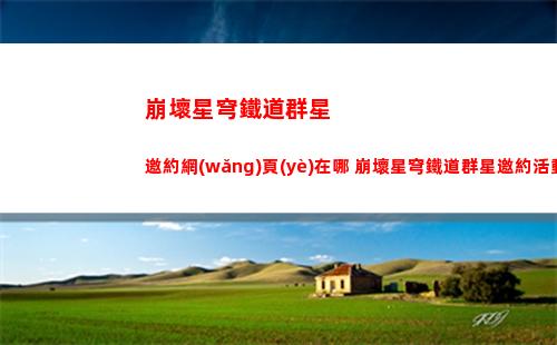 崩壞星穹鐵道群星邀約網(wǎng)頁(yè)在哪 崩壞星穹鐵道群星邀約活動(dòng)介紹