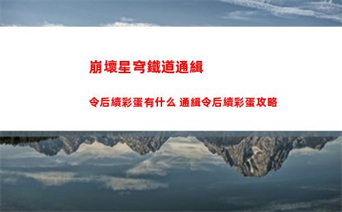 崩壞星穹鐵道通緝令后續彩蛋有什么 通緝令后續彩蛋攻略