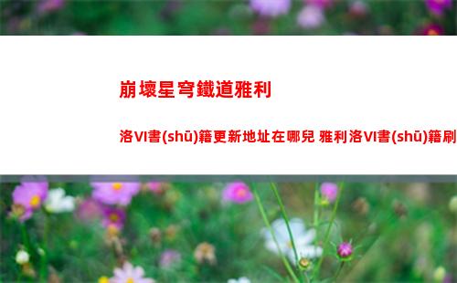 崩壞星穹鐵道雅利洛Ⅵ書(shū)籍更新地址在哪兒 雅利洛Ⅵ書(shū)籍刷新地點(diǎn)一覽