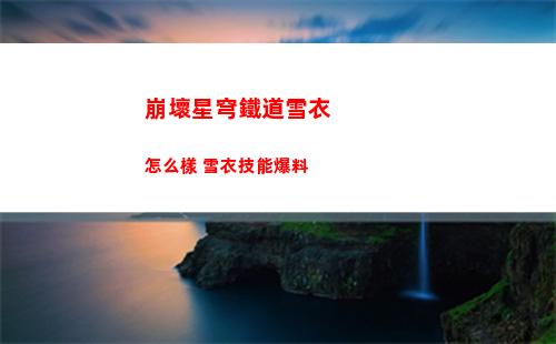 崩壞星穹鐵道雪衣怎么樣 雪衣技能爆料
