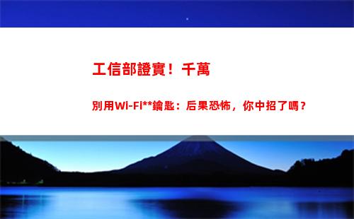 工信部證實！千萬別用Wi-Fi萬能鑰匙：后果恐怖，你中招了嗎？
