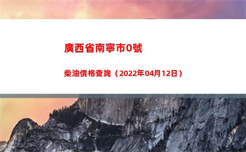 廣西省南寧市0號柴油價格查詢（2022年04月12日）插圖