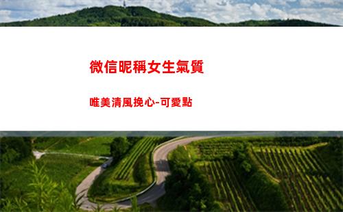 微信昵稱女生氣質唯美清風挽心-可愛點(微信昵稱女生氣質唯美)